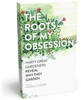 The Roots of My Obsession: Thirty Great Gardeners Reveal Why They Garden